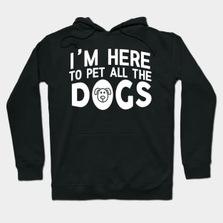 I'm Here To Pet All The Dogs - Dog Lover Dogs Hoodie